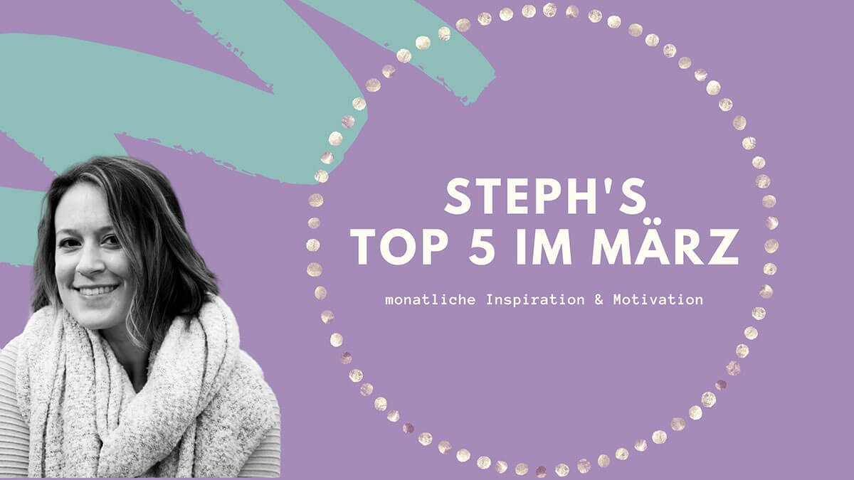 Steph’s TOP 5 im März