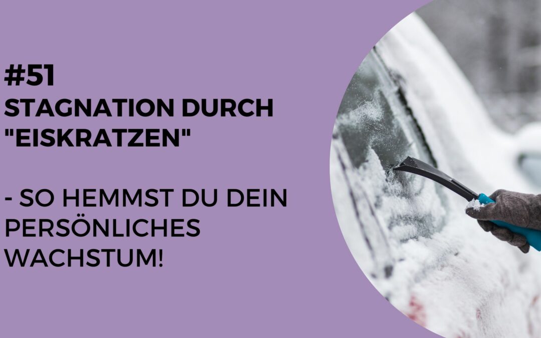 051 – Stagnation durch „Eiskratzen“ – so hemmst du dein persönliches Wachstum!