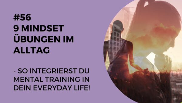 056 – 9 Mindset Übungen im Alltag – so integrierst du Mental Training in dein everyday Life!