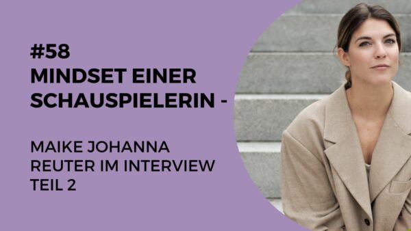 058 – Mindset einer Schauspielerin – Maike Johanna Reuter im Interview Teil 2