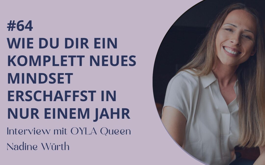 064 – Wie du dir ein komplett neues Mindset erschaffst in nur einem Jahr – Interview mit OYLA Queen Nadine Würth