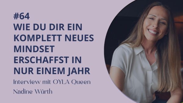 064 – Wie du dir ein komplett neues Mindset erschaffst in nur einem Jahr – Interview mit OYLA Queen Nadine Würth