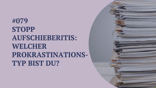 079 – Stopp Aufschieberitis: Welcher Prokrastinationstyp bist du?